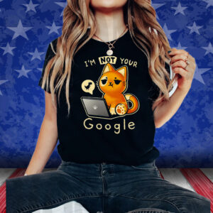 I’m Not Your Google Shirt