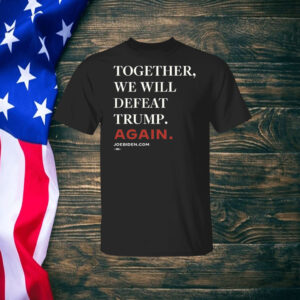 Biden Together We Will Defeat Trump Again Shirt