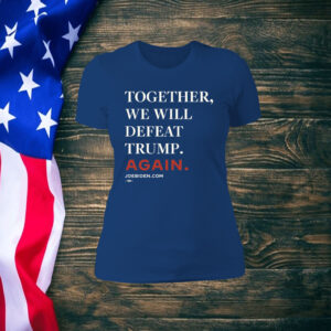 Biden Together We Will Defeat Trump Again Shirt