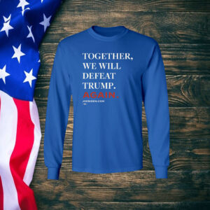 Biden Together We Will Defeat Trump Again Shirt
