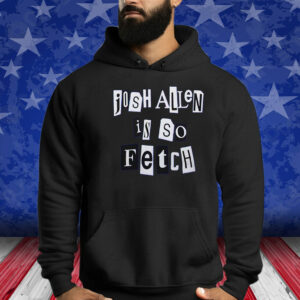 Josh Allen Is So Fetch Shirts