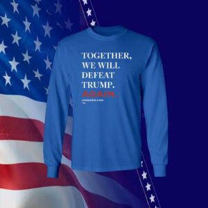 Joe Biden Together We Will Defeat Trump Again Shirt