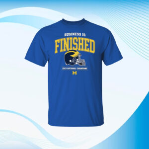 Business Is Finished Michigan 2023 National Champions Shirt