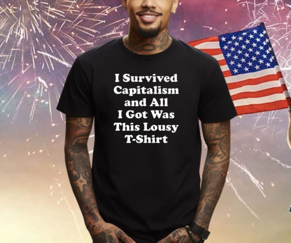 I Survived Capitalism And All I Got Was This Lousy Shirts