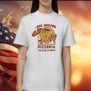 Big Moves Pizzeria The Slice Is Right T-Shirt