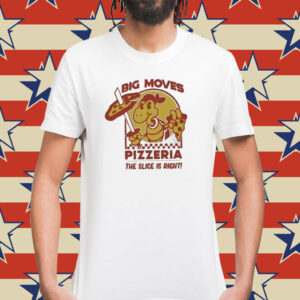 Big Moves Pizzeria The Slice Is Right T-Shirts