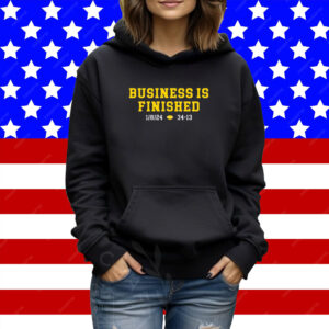 Business Is Finished Hoodie TShirts