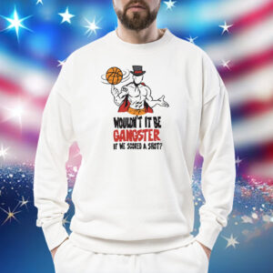 GIC January Wouldn't it Be Gangster If We Scored A Shot Sweatshirt