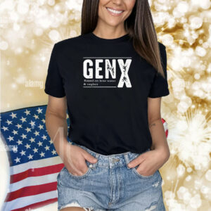 Genx Raised On Hose Water Neglect Shirts