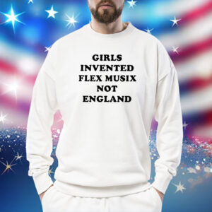 Girls Invented Flex Music Not England Sweatshirt