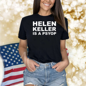 Helen Keller Is A Psyop Shirts
