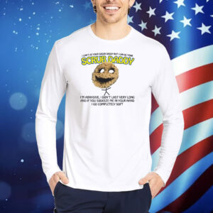 I Can't Be Your Sugar Daddy But I Can Be Your Scrub Daddy TShirts