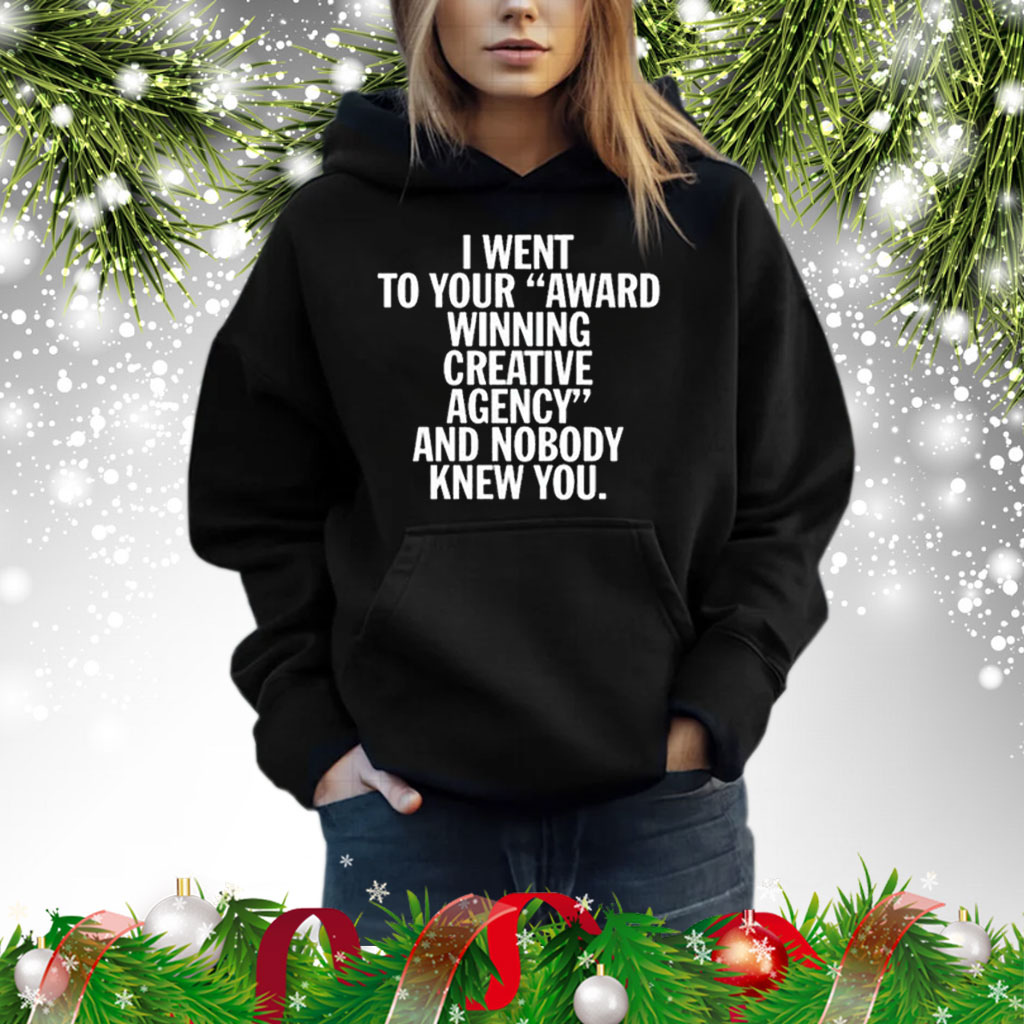 I Went To Your Award Winning Creative Agency And Nobody Knew You Sweatshirt