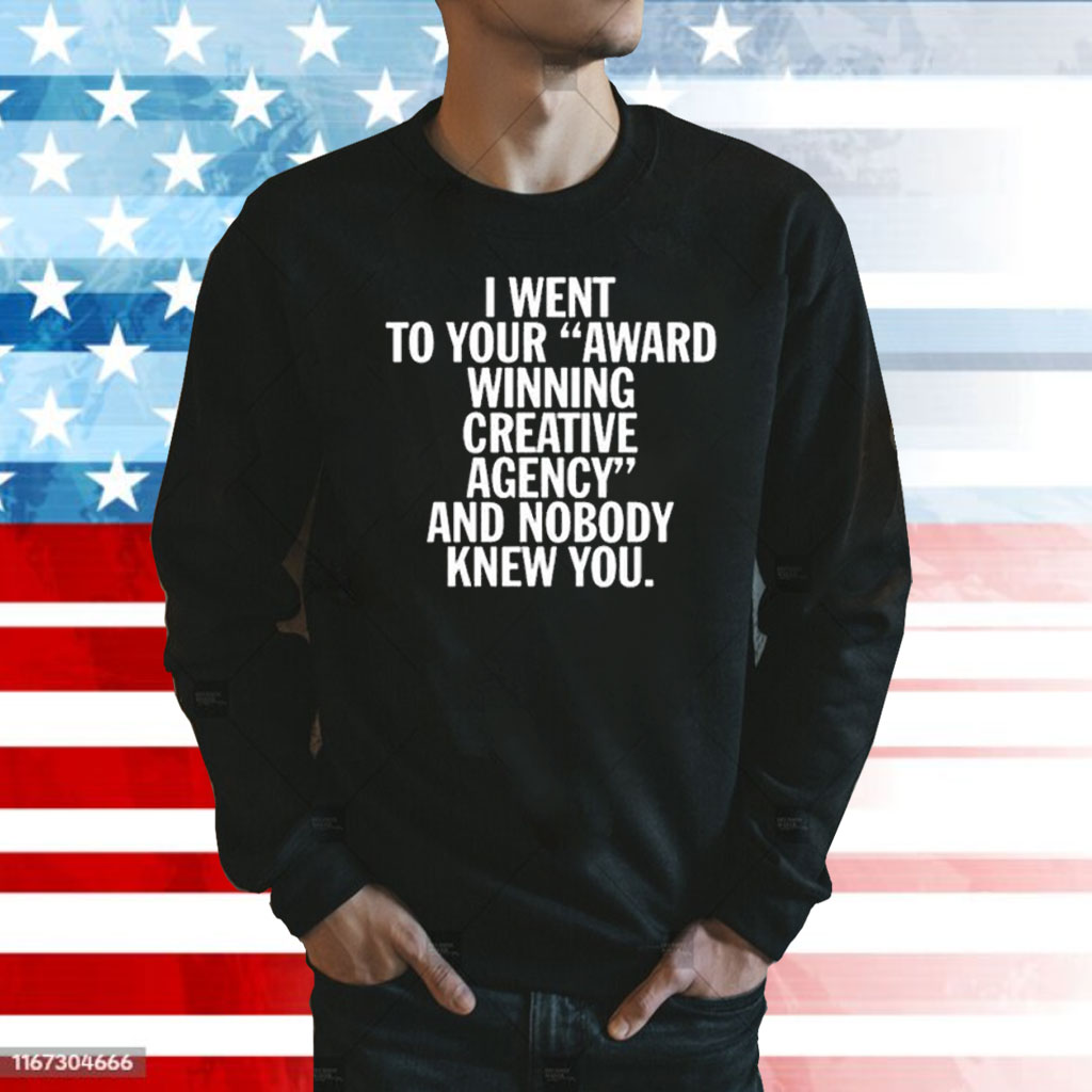 I Went To Your Award Winning Creative Agency And Nobody Knew You Hoodie