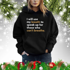 I Will Use My Breath To Speak Up For Those Who Can’t Breathe Hoodie