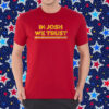 In Josh We Trust Shirt