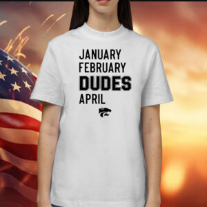 January February Dudes April T-Shirt
