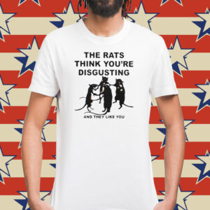 Leah Mccarthy The Rats Think You’re Disgusting And They Like You T-Shirts
