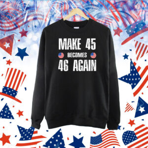 Make 45 Becomes 46 Again TShirt