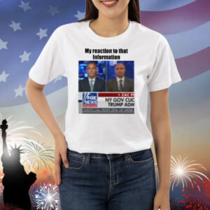 My Reaction To That Information Fox News Shirts