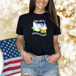 Ngl I Do Be Silly Goosin’ Sometimes Shirts