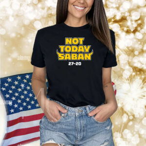 Not Today Saban Michigan Shirts