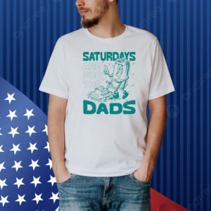 Saturdays Are For The Dads Mow Shirt