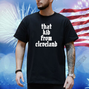That Kid From Cleveland Shirt