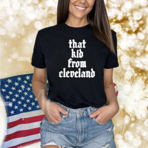 That Kid From Cleveland Shirts
