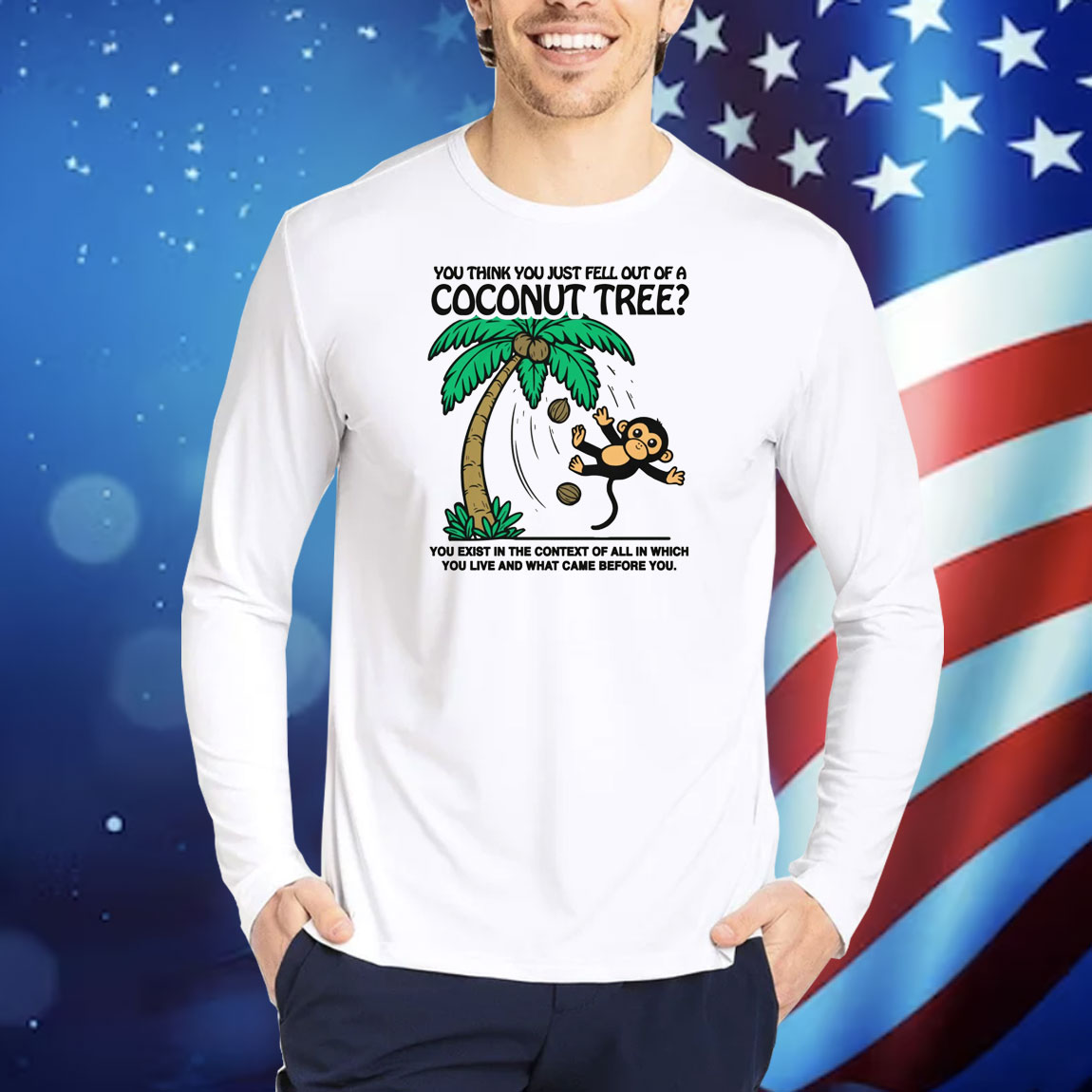 You Think You Just Fell Out Of A Coconut Tree? TShirts