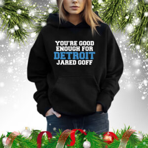You're Good Enough For Detroit Jared Goff Hoodie