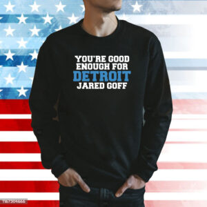 You're Good Enough For Detroit Jared Goff Sweatshirt