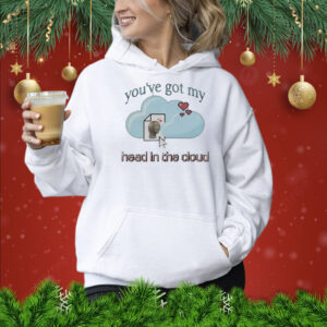 You’ve Got My Head In The Cloud Hoodie