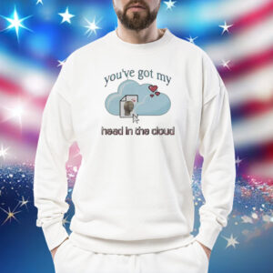You’ve Got My Head In The Cloud Sweatshirt