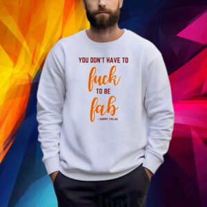 You Don’t Have To Fuck To Be Fab Amir Talai Shirt