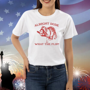 Alright Dude What The Flip Raccoon Shirts