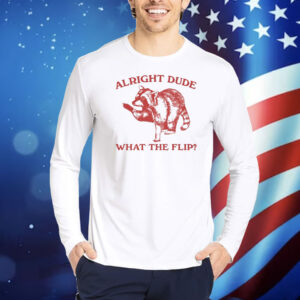 Alright Dude What The Flip Raccoon TShirts