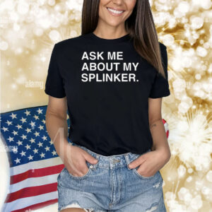 Ask Me About My Splinker Shirts