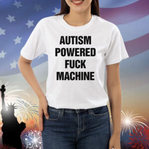 Autism Powered Fuck Machine Shirts