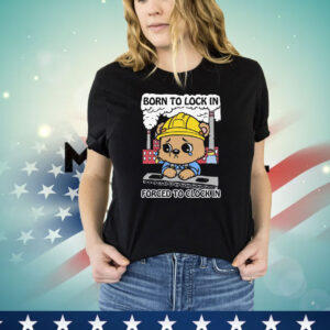 Born To Lock In Forced To Clock In T-Shirt