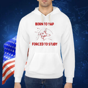 Born To Yap Forced To Study Shirt