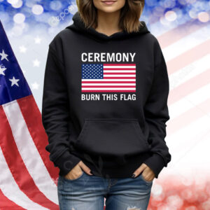 Ceremony Burn This Flag Hoodie TShirts