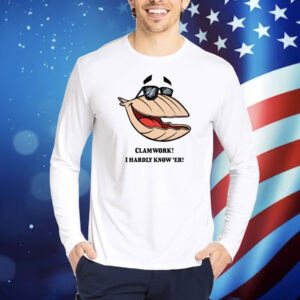 Clammy Clamworks I Hardly Know Er TShirts