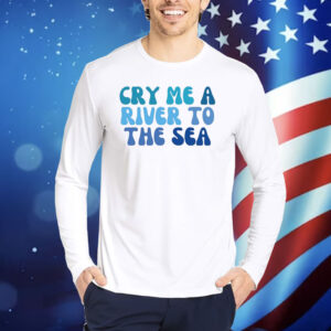 Cry Me A River To The Sea TShirts