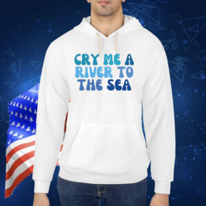 Cry Me A River To The Sea TShirt