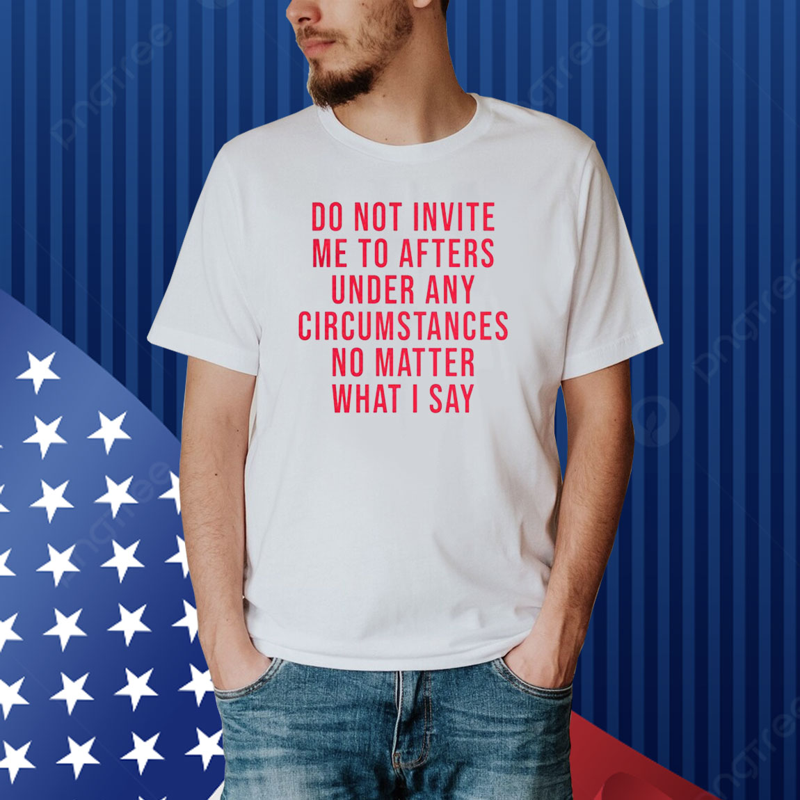Do Not Invite Me To Afters Under Any Circumstances No Matter What I Say Shirt