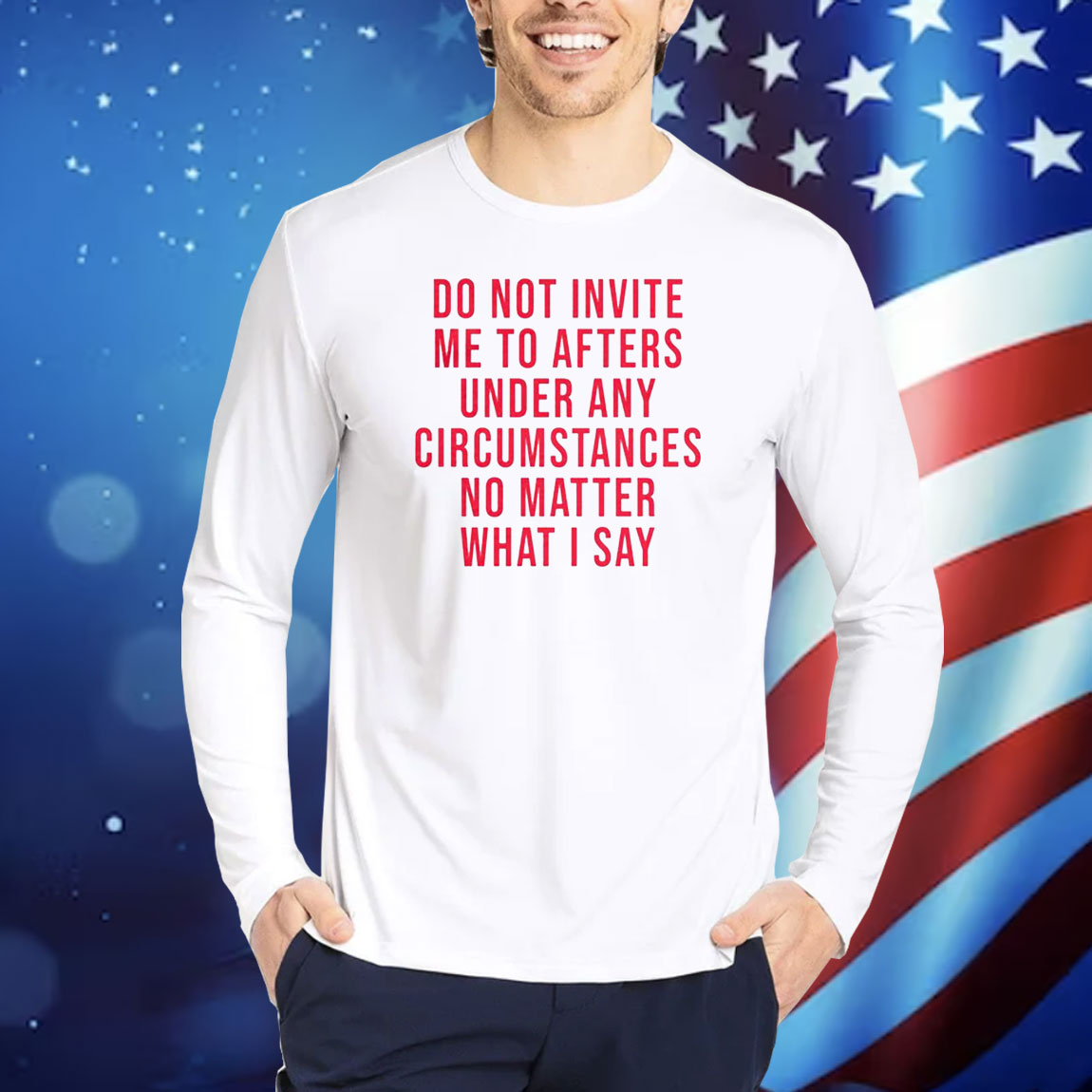 Do Not Invite Me To Afters Under Any Circumstances No Matter What I Say TShirts