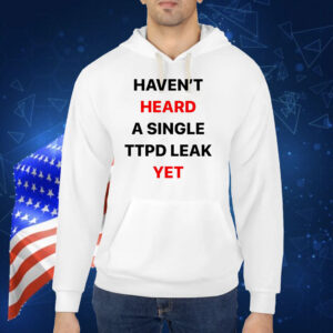 Haven’t Heard A Single Ttpd Leak Yet TShirt
