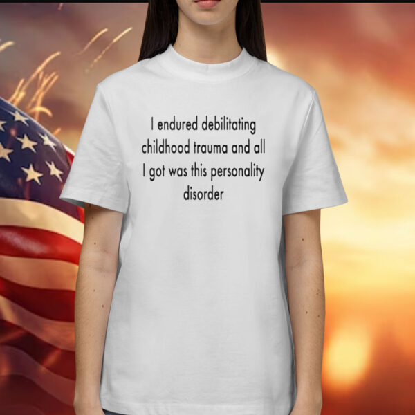 I Endured Debilitating Childhood Trauma Shirt