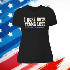 I Hope Both Teams Lose Go Lions Merch Tee Shirt
